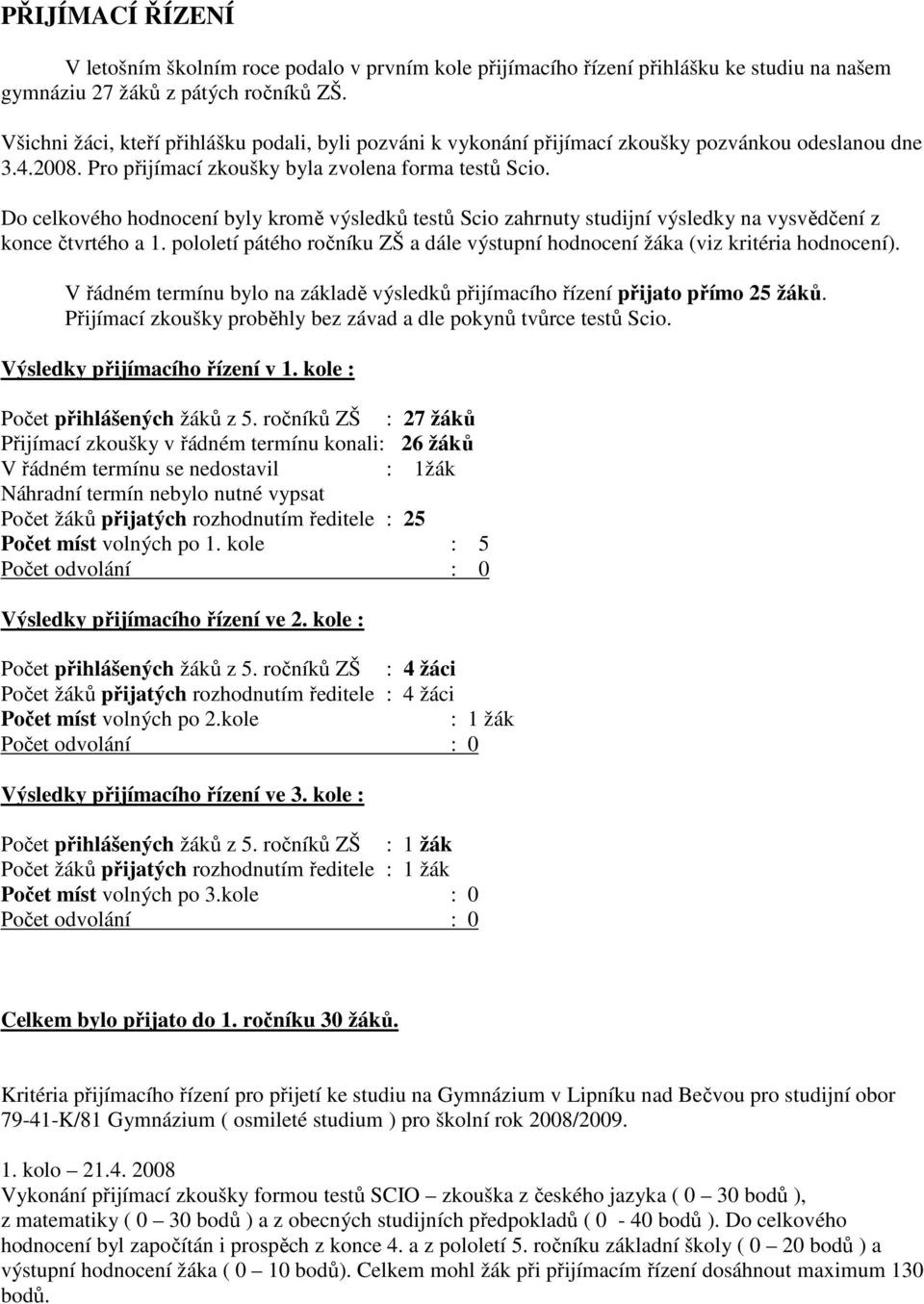 Do celkového hodnocení byly kromě výsledků testů Scio zahrnuty studijní výsledky na vysvědčení z konce čtvrtého a 1. pololetí pátého ročníku ZŠ a dále výstupní hodnocení žáka (viz kritéria hodnocení).