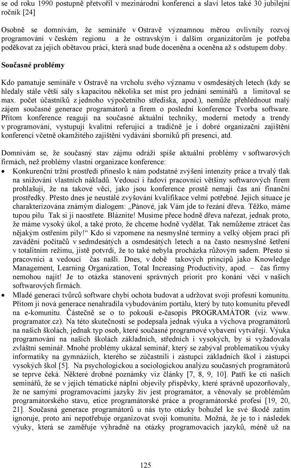 Současné problémy Kdo pamatuje semináře v Ostravě na vrcholu svého významu v osmdesátých letech (kdy se hledaly stále větší sály s kapacitou několika set míst pro jednání seminářů a limitoval se max.