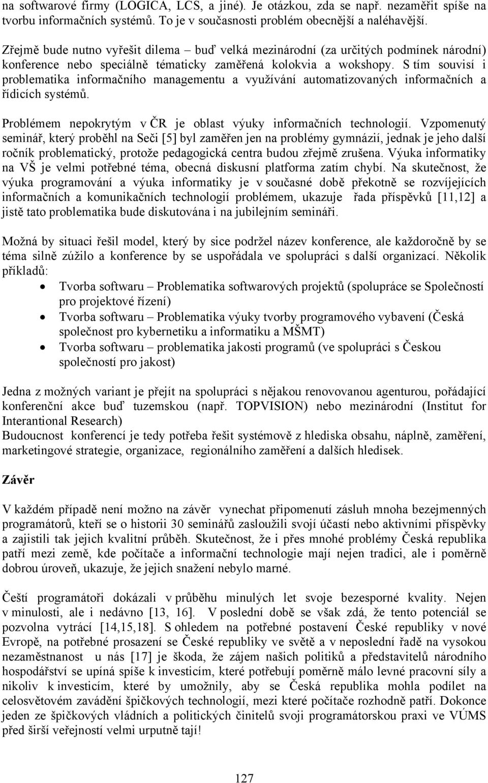 S tím souvisí i problematika informačního managementu a využívání automatizovaných informačních a řídicích systémů. Problémem nepokrytým v ČR je oblast výuky informačních technologií.