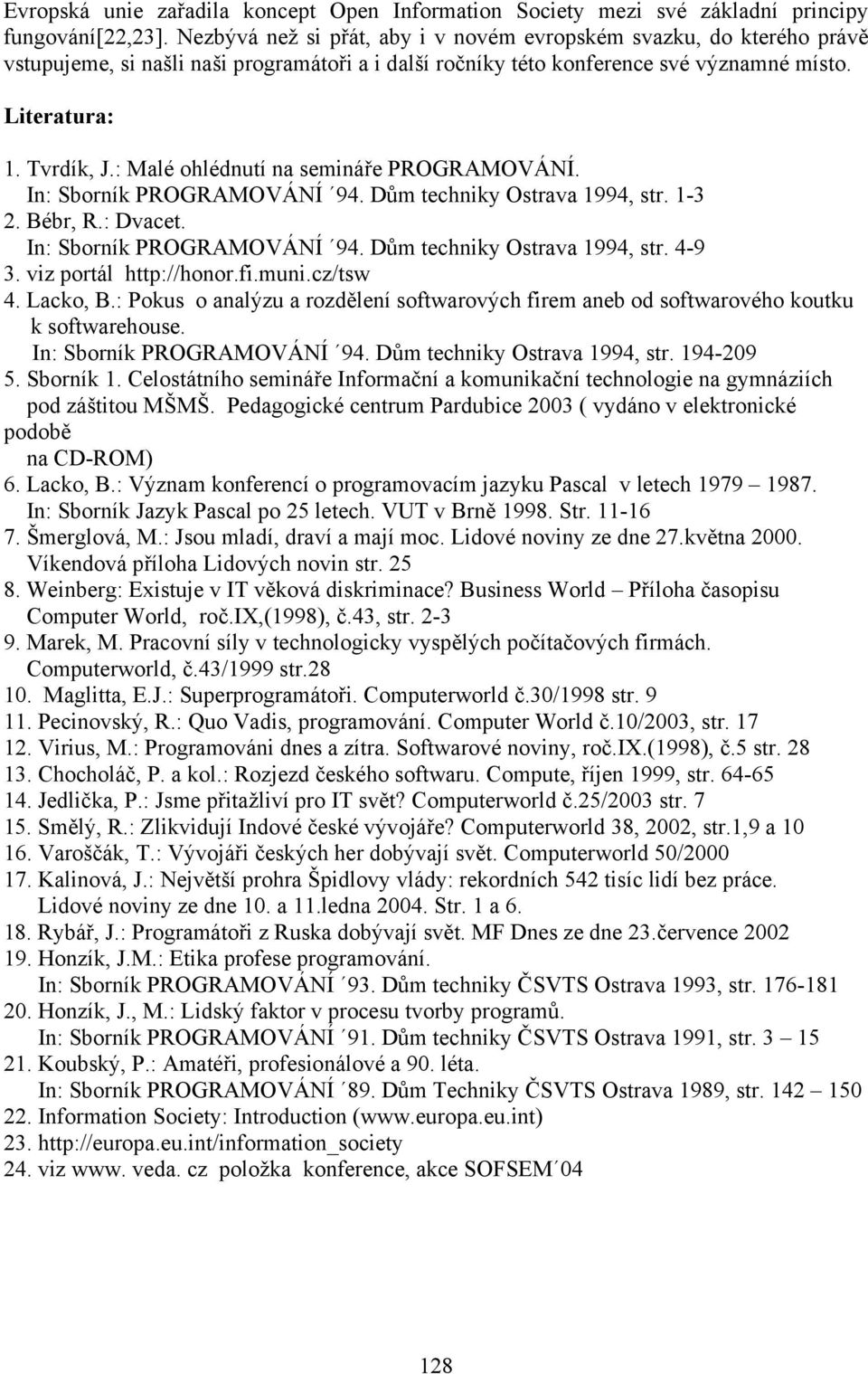 : Malé ohlédnutí na semináře PROGRAMOVÁNÍ. In: Sborník PROGRAMOVÁNÍ 94. Dům techniky Ostrava 1994, str. 1-3 2. Bébr, R.: Dvacet. In: Sborník PROGRAMOVÁNÍ 94. Dům techniky Ostrava 1994, str. 4-9 3.