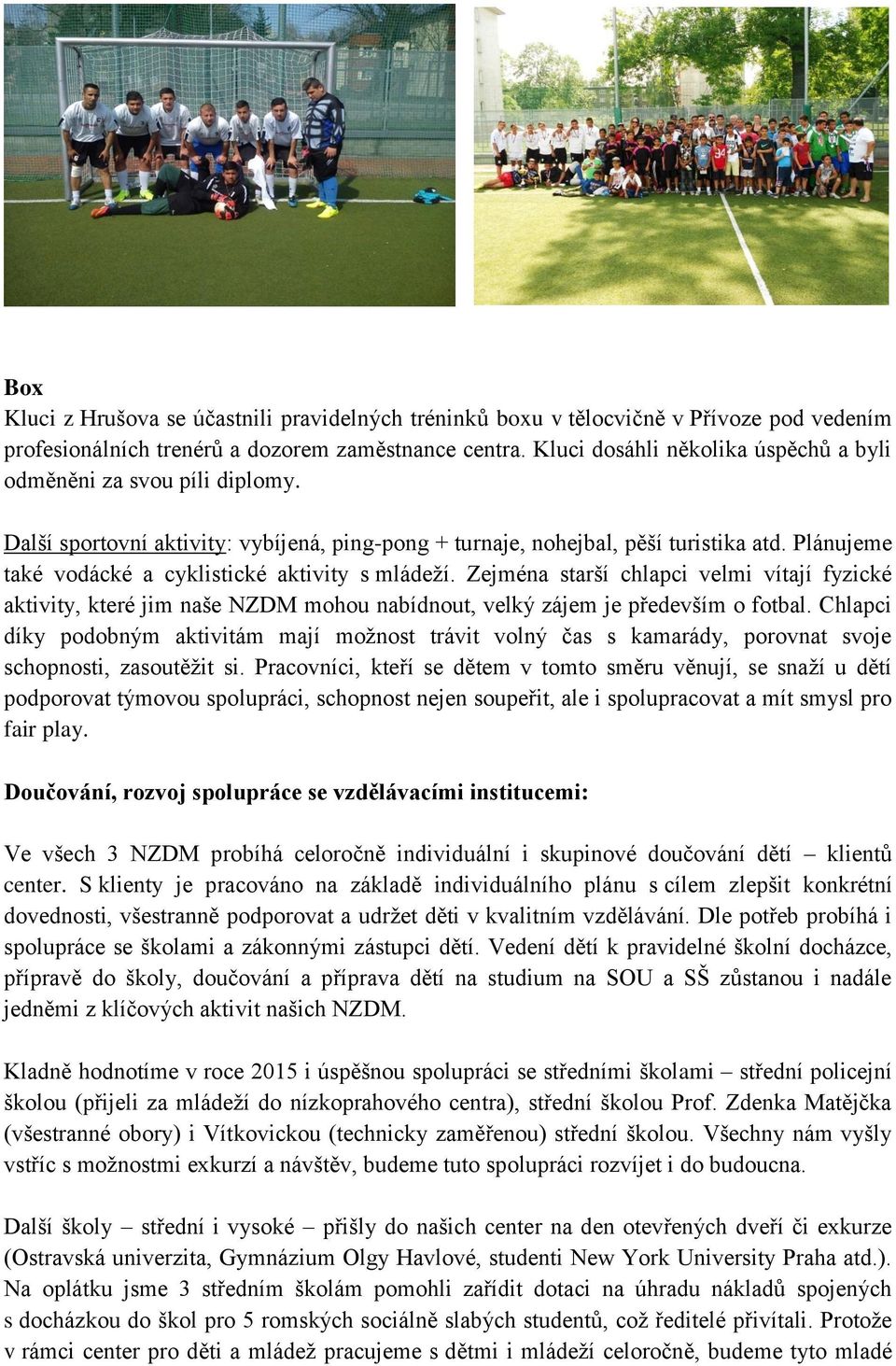 Plánujeme také vodácké a cyklistické aktivity s mládeží. Zejména starší chlapci velmi vítají fyzické aktivity, které jim naše NZDM mohou nabídnout, velký zájem je především o fotbal.