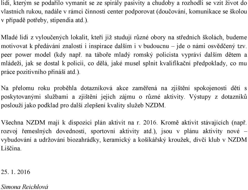 Mladé lidi z vyloučených lokalit, kteří již studují různé obory na středních školách, budeme motivovat k předávání znalostí i inspirace dalším i v budoucnu jde o námi osvědčený tzv.