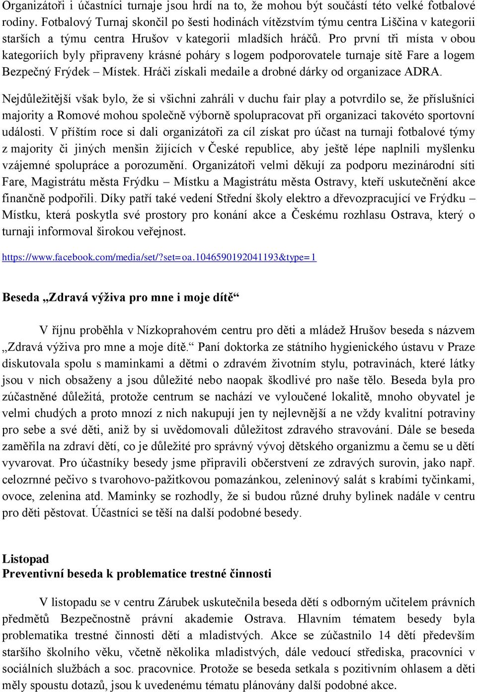 Pro první tři místa v obou kategoriích byly připraveny krásné poháry s logem podporovatele turnaje sítě Fare a logem Bezpečný Frýdek Místek. Hráči získali medaile a drobné dárky od organizace ADRA.