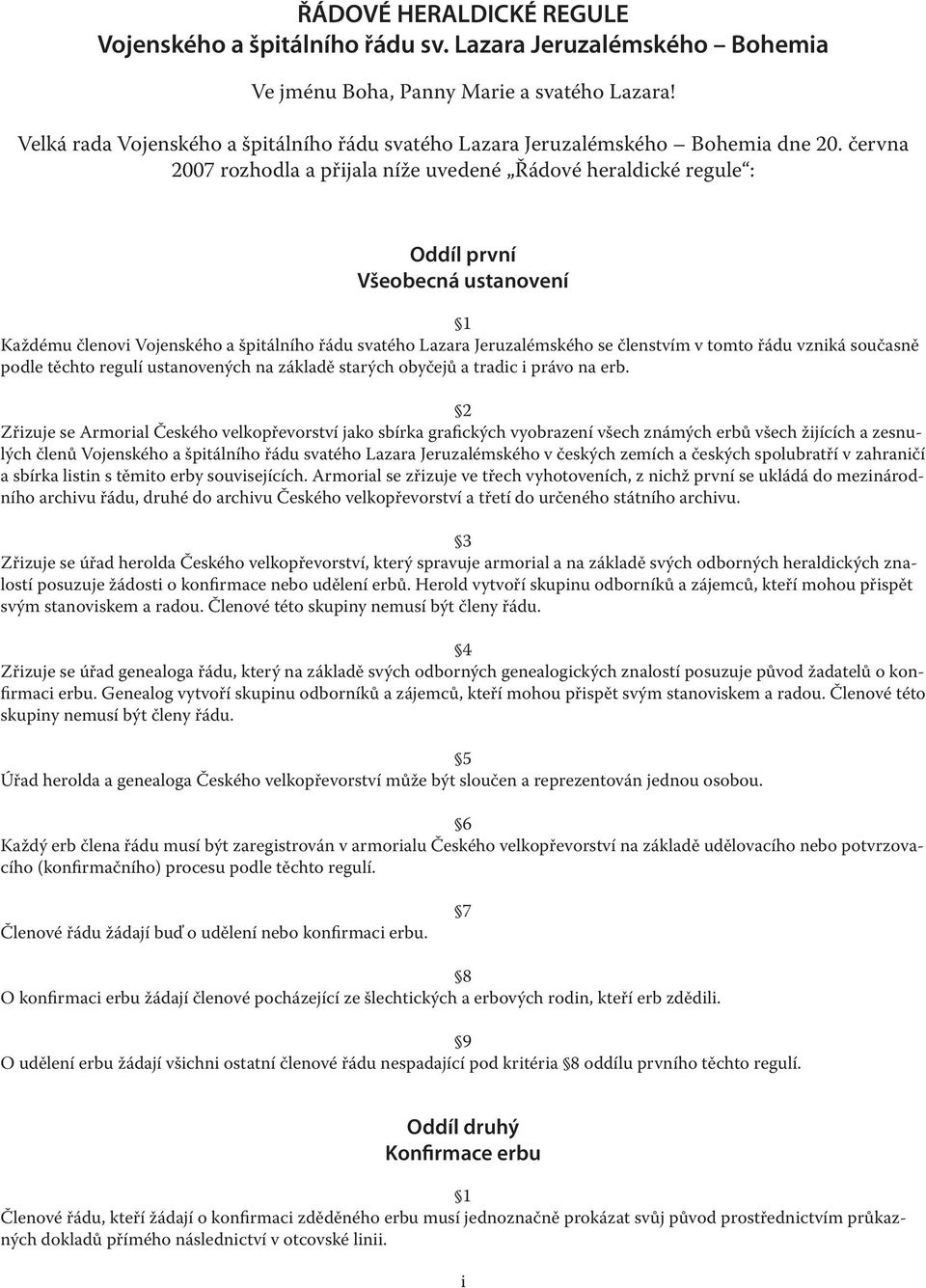 června 2007 rozhodla a přijala níže uvedené Řádové heraldické regule : Oddíl první Všeobecná ustanovení 1 Každému členovi Vojenského a špitálního řádu svatého Lazara Jeruzalémského se členstvím v