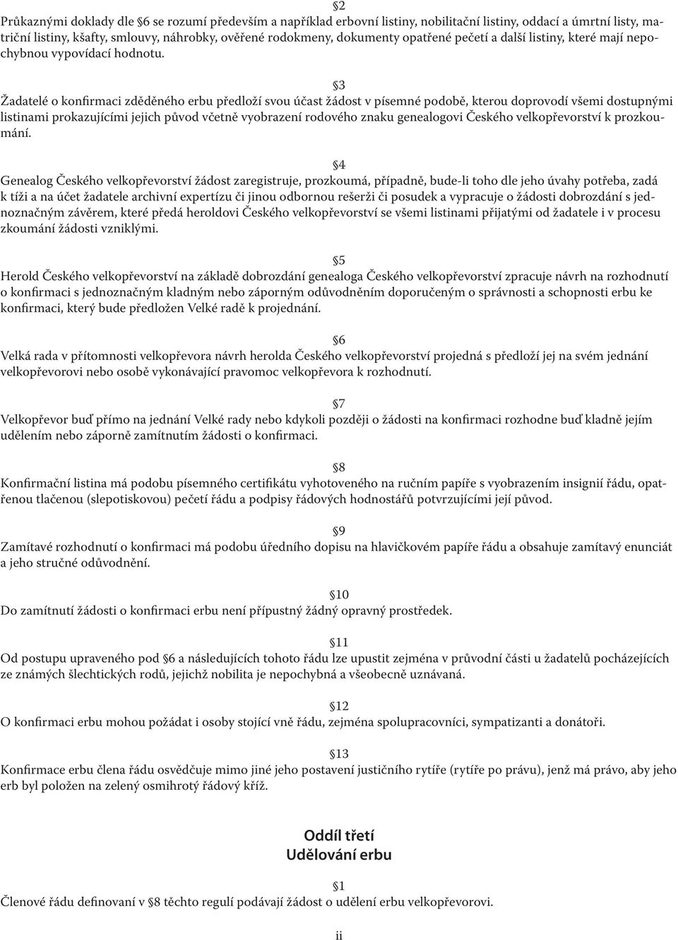 3 Žadatelé o konfirmaci zděděného erbu předloží svou účast žádost v písemné podobě, kterou doprovodí všemi dostupnými listinami prokazujícími jejich původ včetně vyobrazení rodového znaku genealogovi