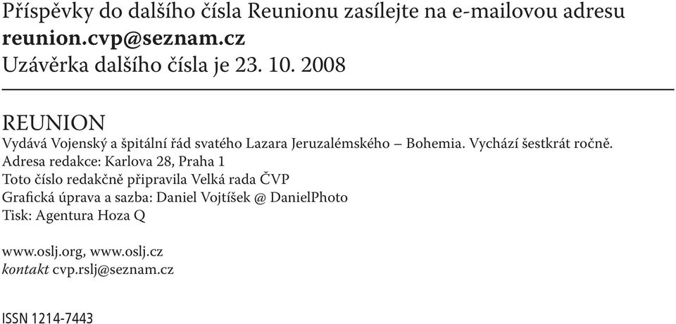 2008 REUNION Vydává Vojenský a špitální řád svatého Lazara Jeruzalémského Bohemia. Vychází šestkrát ročně.