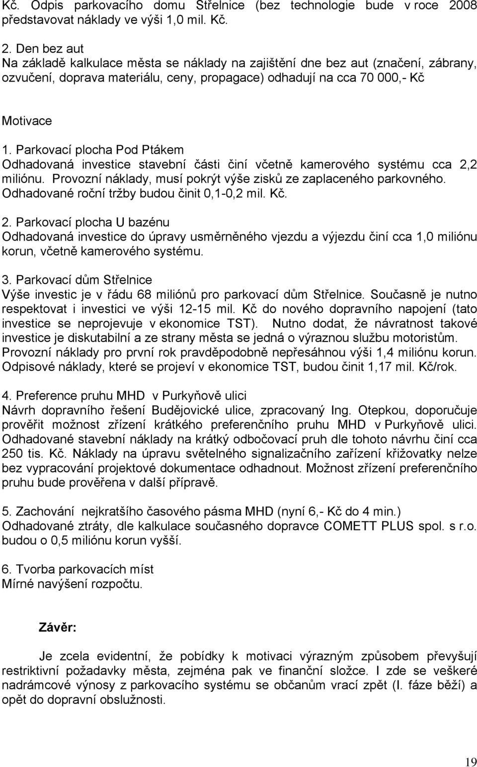 Den bez aut Na základě kalkulace města se náklady na zajištění dne bez aut (značení, zábrany, ozvučení, doprava materiálu, ceny, propagace) odhadují na cca 70 000,- Kč Motivace 1.