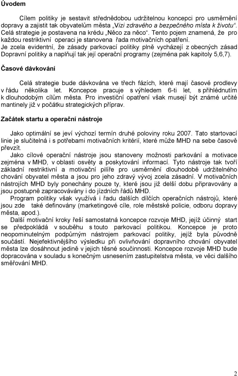 Je zcela evidentní, že zásady parkovací politiky plně vycházejí z obecných zásad Dopravní politiky a naplňují tak její operační programy (zejména pak kapitoly 5,6,7).