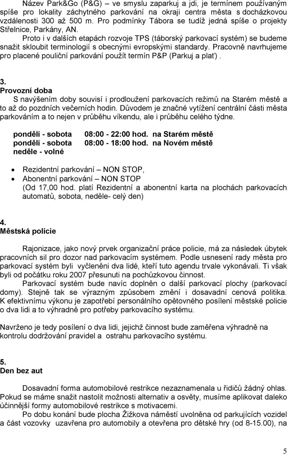 Proto i v dalších etapách rozvoje TPS (táborský parkovací systém) se budeme snažit skloubit terminologií s obecnými evropskými standardy.