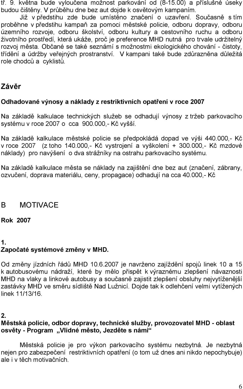 ukáže, proč je preference MHD nutná pro trvale udržitelný rozvoj města. Občané se také seznámí s možnostmi ekologického chování - čistoty, třídění a údržby veřejných prostranství.