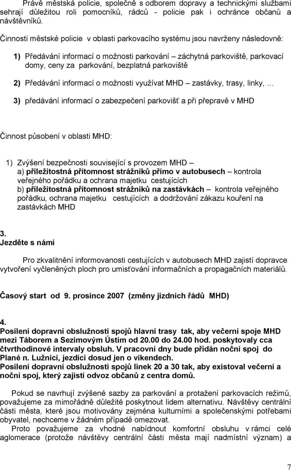 parkoviště 2) Předávání informací o možnosti využívat MHD zastávky, trasy, linky, 3) předávání informací o zabezpečení parkovišť a při přepravě v MHD Činnost působení v oblasti MHD: 1) Zvýšení