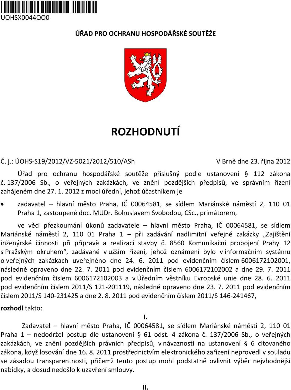 2 zákona č. 137/2006 Sb., o veřejných zakázkách, ve znění pozdějších předpisů, ve správním řízení zahájeném dne 27. 1. 2012 z moci úřední, jehož účastníkem je zadavatel hlavní město Praha, IČ 00064581, se sídlem Mariánské náměstí 2, 110 01 Praha 1, zastoupené doc.