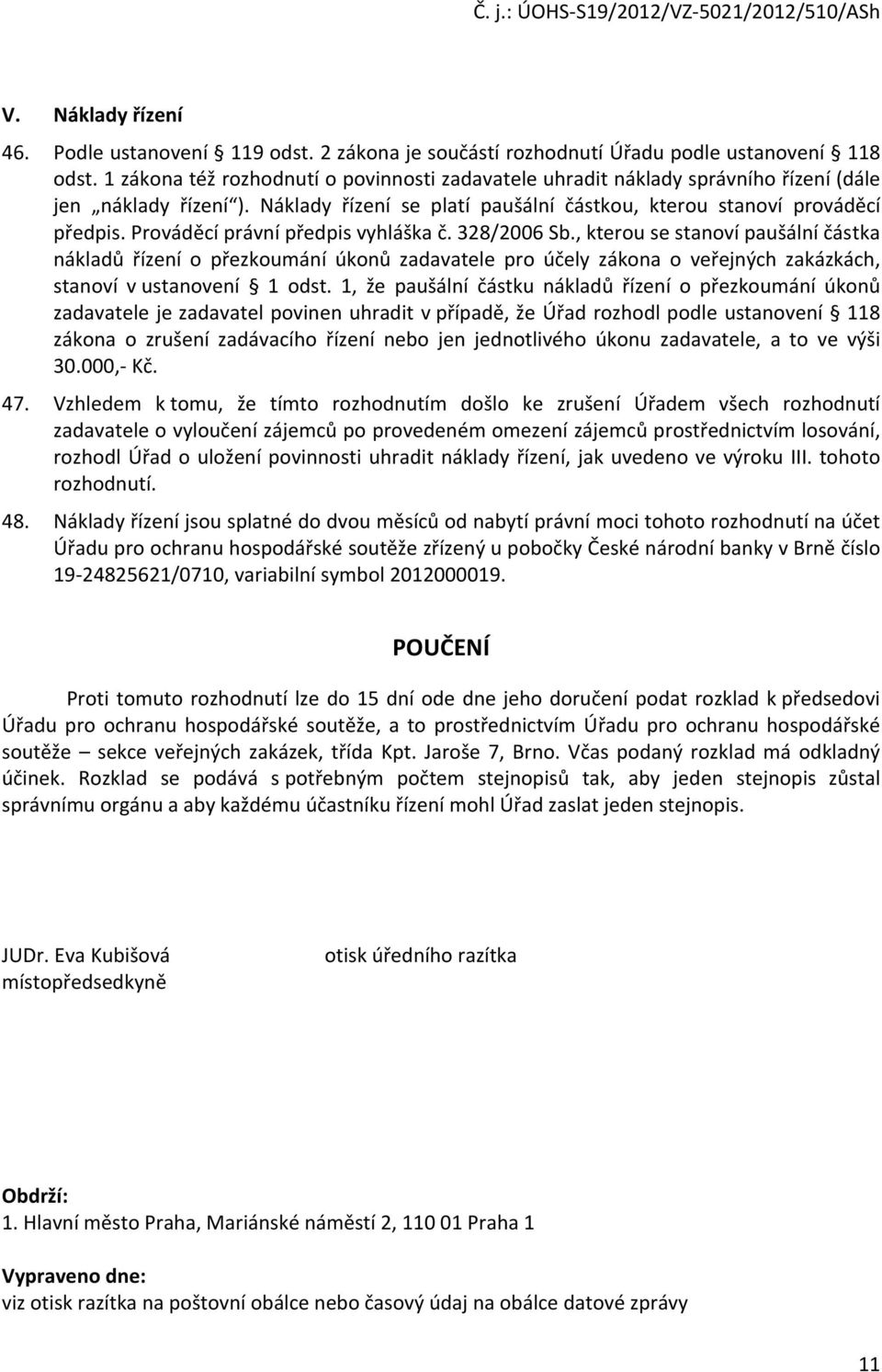 Prováděcí právní předpis vyhláška č. 328/2006 Sb., kterou se stanoví paušální částka nákladů řízení o přezkoumání úkonů zadavatele pro účely zákona o veřejných zakázkách, stanoví v ustanovení 1 odst.