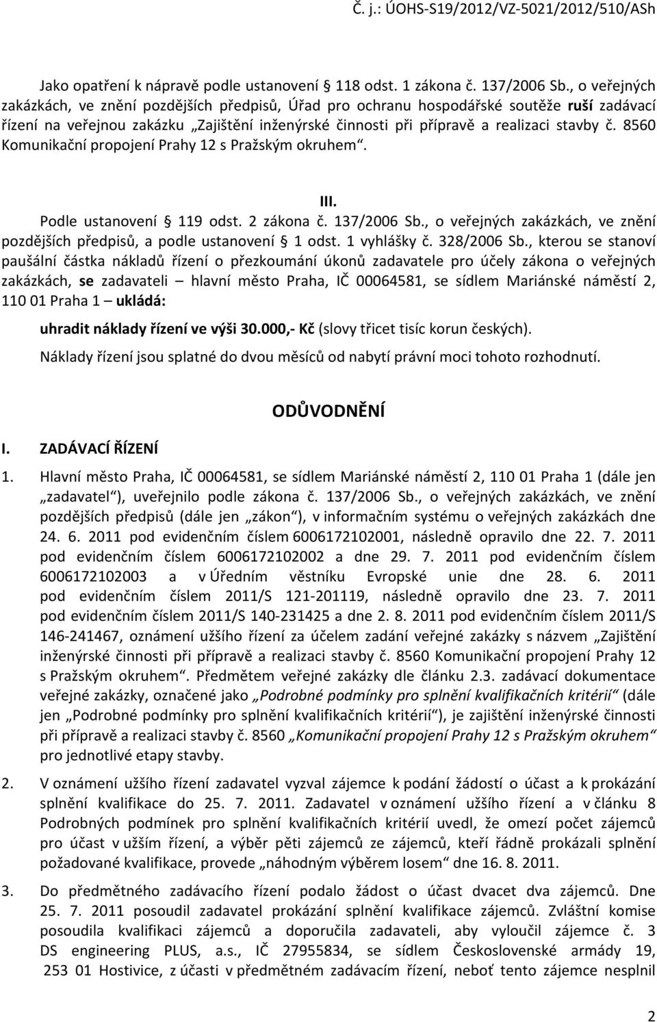 8560 Komunikační propojení Prahy 12 s Pražským okruhem. III. Podle ustanovení 119 odst. 2 zákona č. 137/2006 Sb., o veřejných zakázkách, ve znění pozdějších předpisů, a podle ustanovení 1 odst.