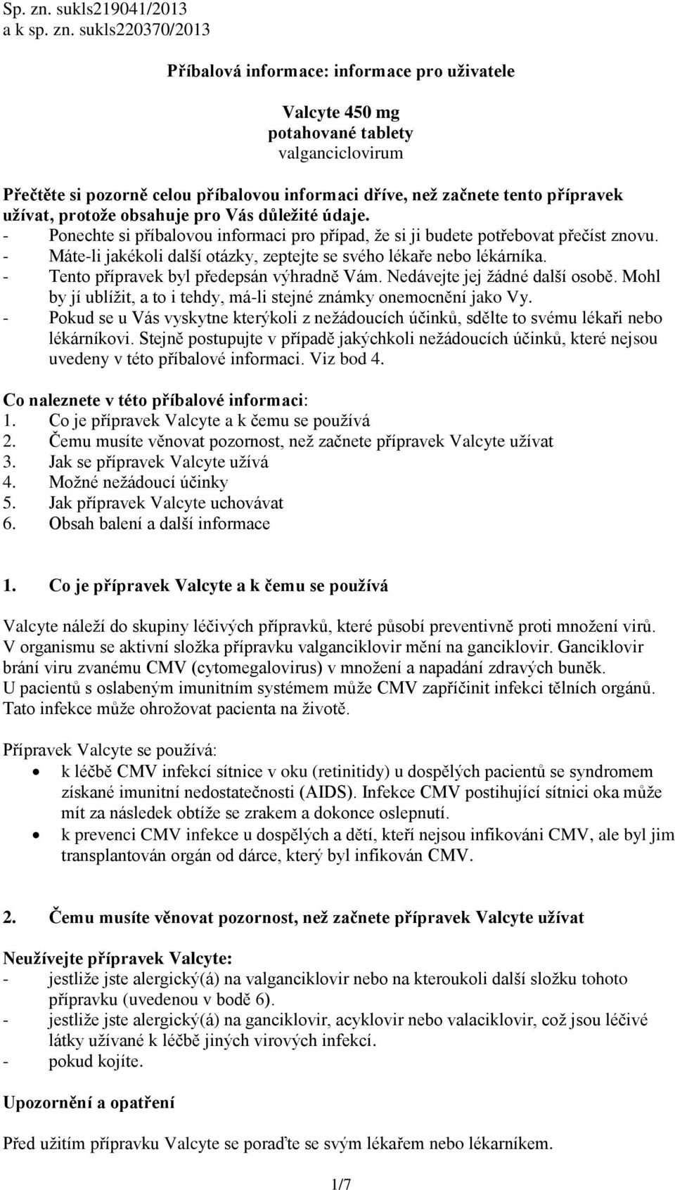 sukls220370/2013 Příbalová informace: informace pro uživatele Valcyte 450 mg potahované tablety valganciclovirum Přečtěte si pozorně celou příbalovou informaci dříve, než začnete tento přípravek