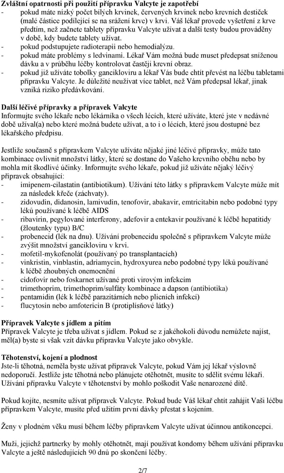 - pokud podstupujete radioterapii nebo hemodialýzu. - pokud máte problémy s ledvinami. Lékař Vám možná bude muset předepsat sníženou dávku a v průběhu léčby kontrolovat častěji krevní obraz.