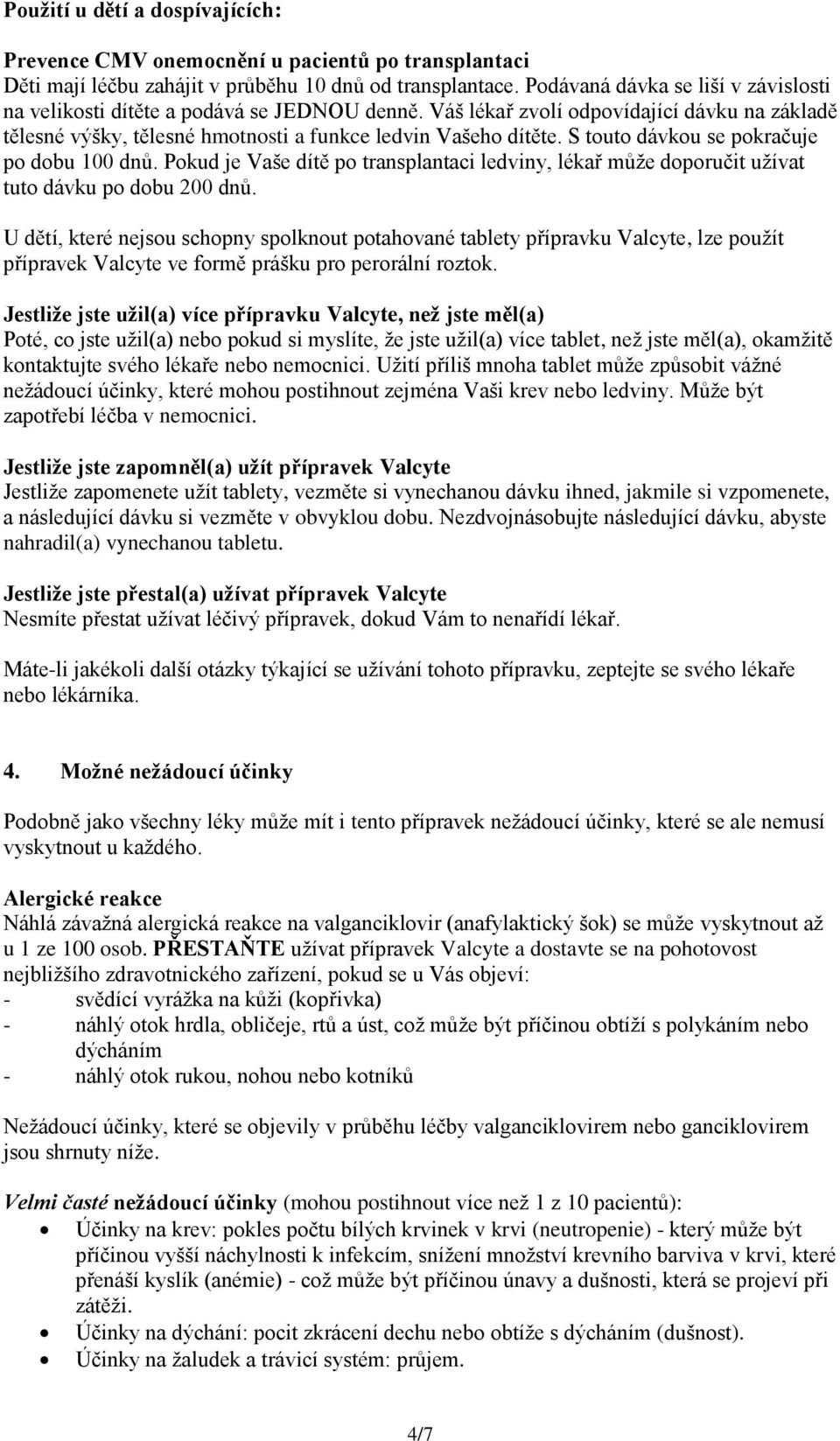 S touto dávkou se pokračuje po dobu 100 dnů. Pokud je Vaše dítě po transplantaci ledviny, lékař může doporučit užívat tuto dávku po dobu 200 dnů.