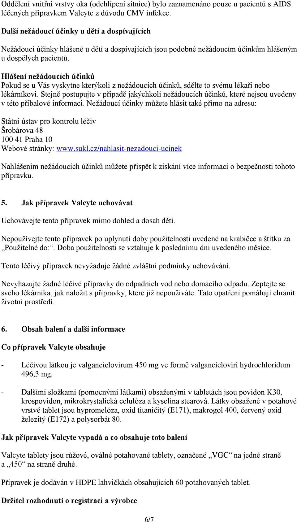 Hlášení nežádoucích účinků Pokud se u Vás vyskytne kterýkoli z nežádoucích účinků, sdělte to svému lékaři nebo lékárníkovi.