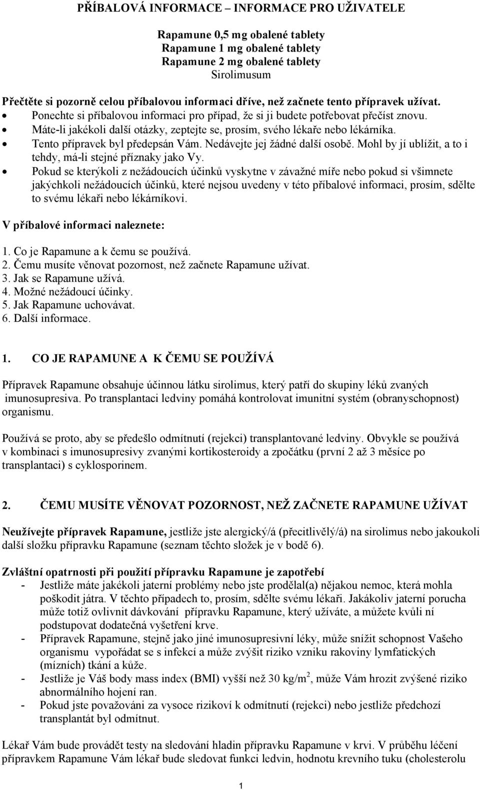 Máte-li jakékoli další otázky, zeptejte se, prosím, svého lékaře nebo lékárníka. Tento přípravek byl předepsán Vám. Nedávejte jej žádné další osobě.