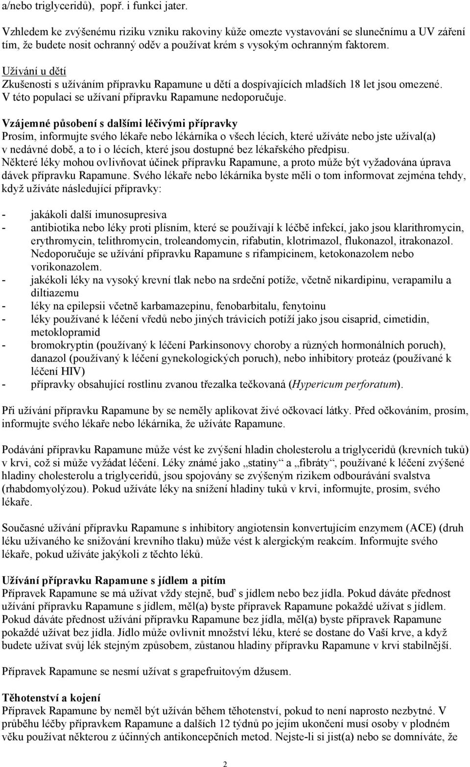 Užívání u dětí Zkušenosti s užíváním přípravku Rapamune u dětí a dospívajících mladších 18 let jsou omezené. V této populaci se užívaní přípravku Rapamune nedoporučuje.