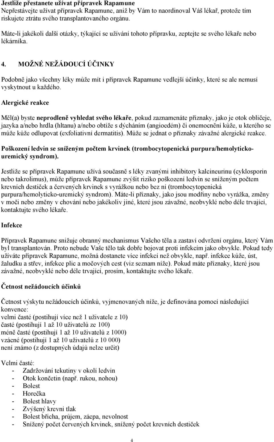 MOŽNÉ NEŽÁDOUCÍ ÚČINKY Podobně jako všechny léky může mít i přípravek Rapamune vedlejší účinky, které se ale nemusí vyskytnout u každého.