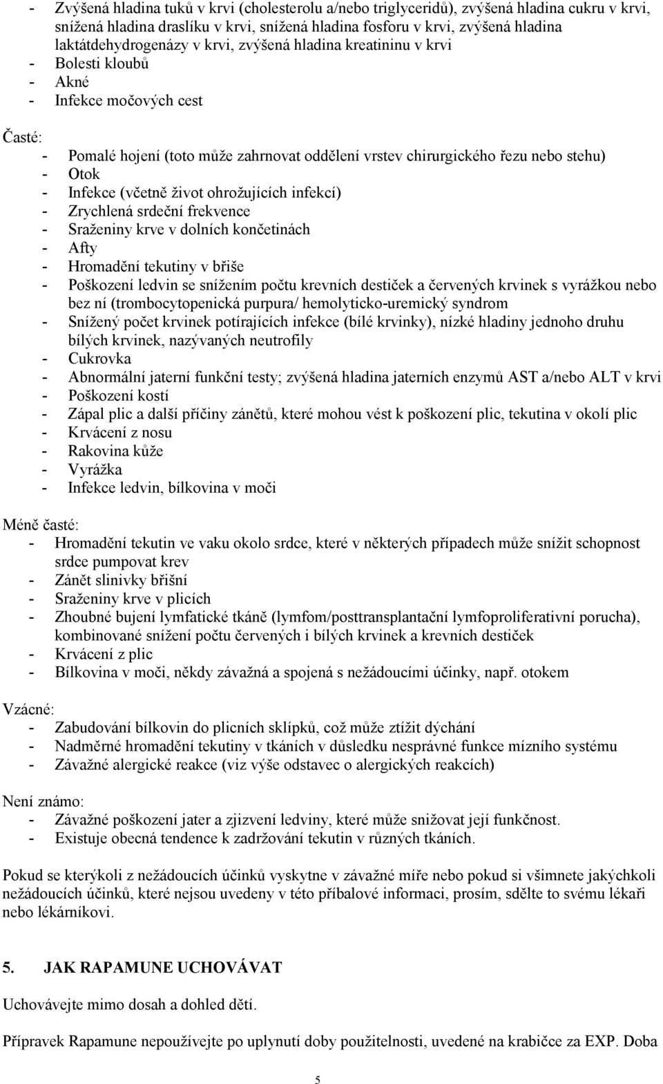 (včetně život ohrožujících infekcí) - Zrychlená srdeční frekvence - Sraženiny krve v dolních končetinách - Afty - Hromadění tekutiny v břiše - Poškození ledvin se snížením počtu krevních destiček a