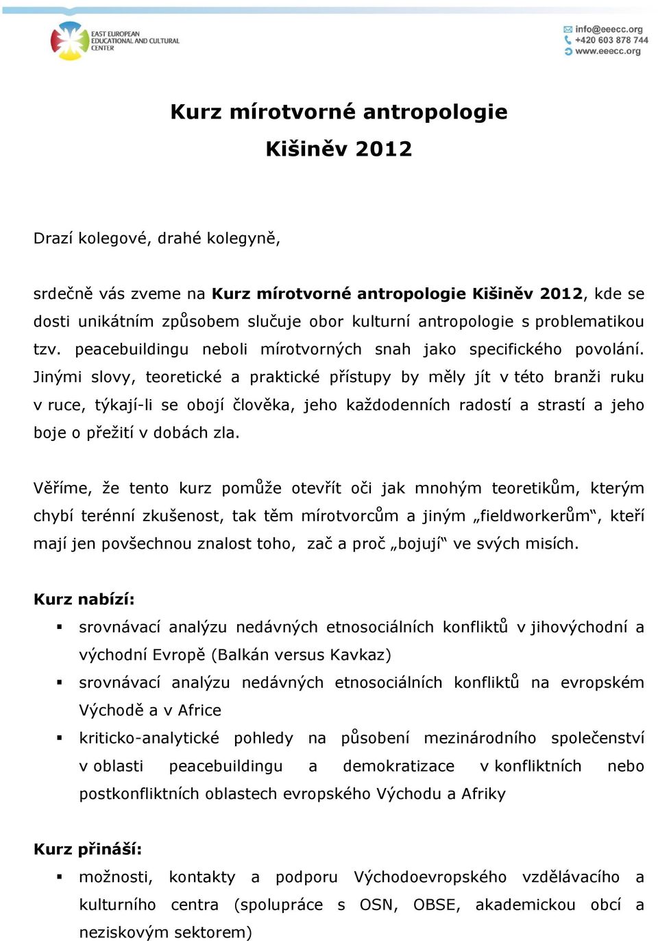 Jinými slovy, teoretické a praktické přístupy by měly jít v této branži ruku v ruce, týkají-li se obojí člověka, jeho každodenních radostí a strastí a jeho boje o přežití v dobách zla.