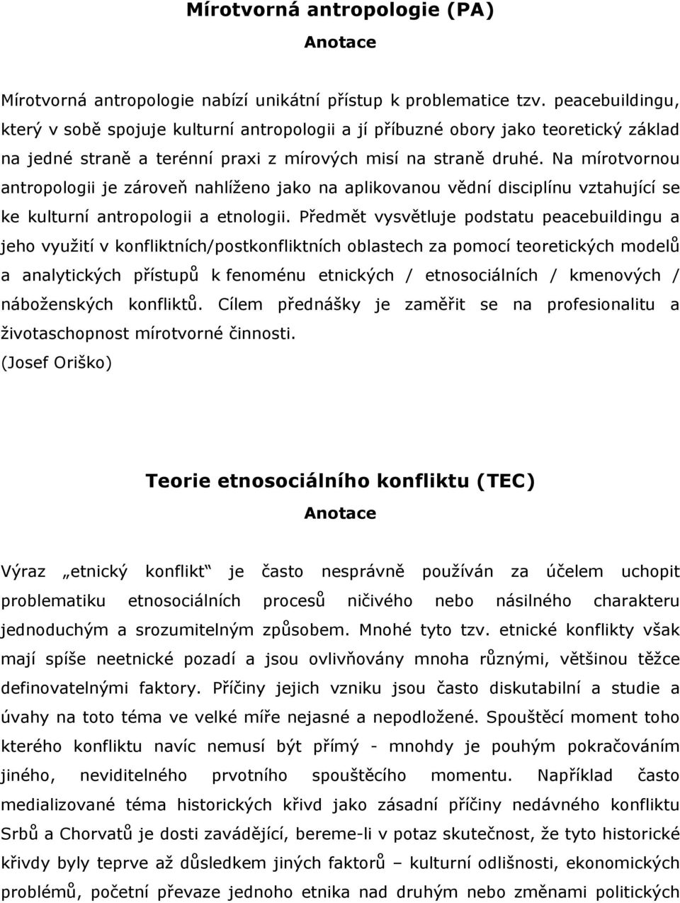 Na mírotvornou antropologii je zároveň nahlíženo jako na aplikovanou vědní disciplínu vztahující se ke kulturní antropologii a etnologii.