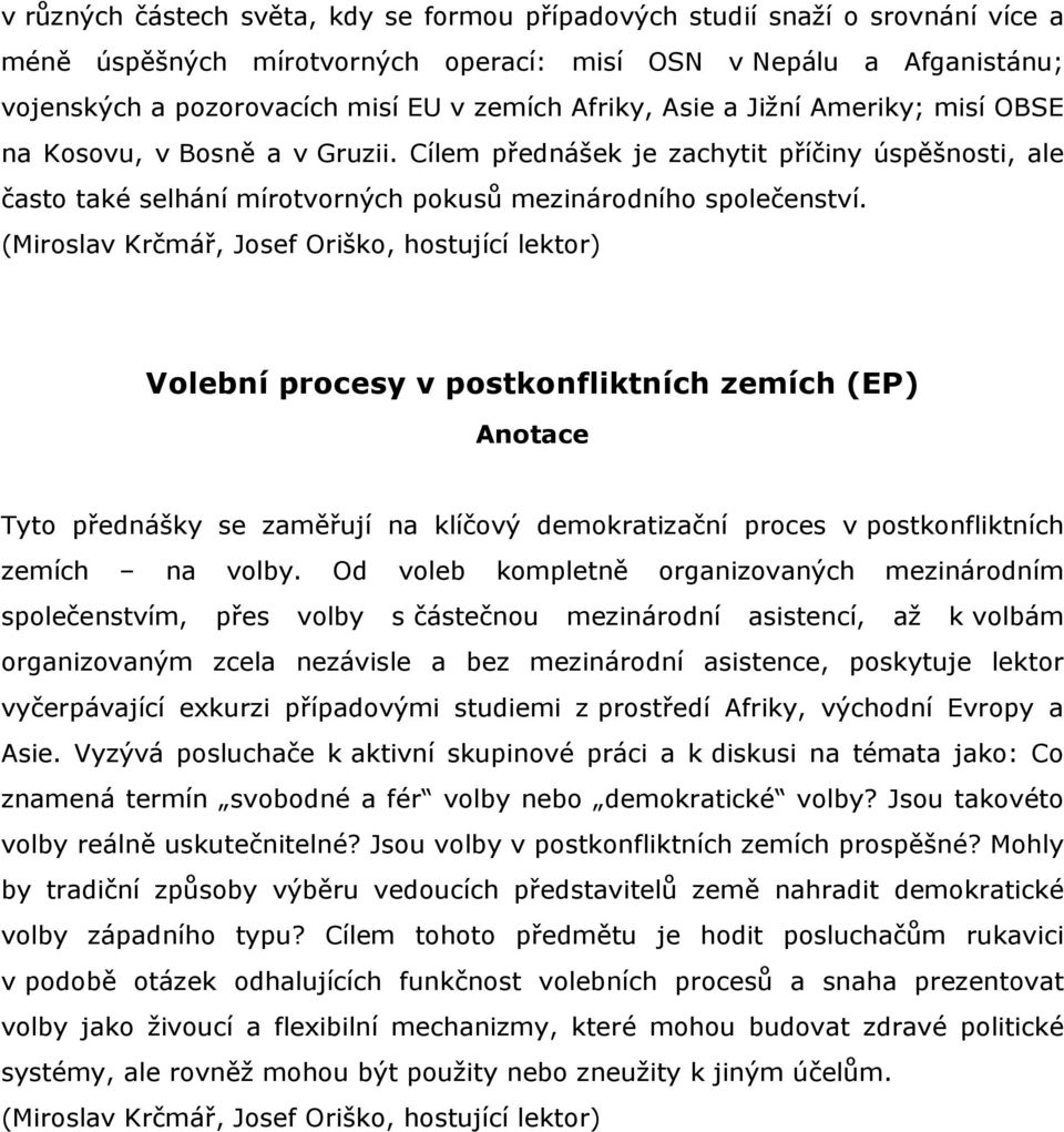 (Miroslav Krčmář, Josef Oriško, hostující lektor) Volební procesy v postkonfliktních zemích (EP) Tyto přednášky se zaměřují na klíčový demokratizační proces v postkonfliktních zemích na volby.