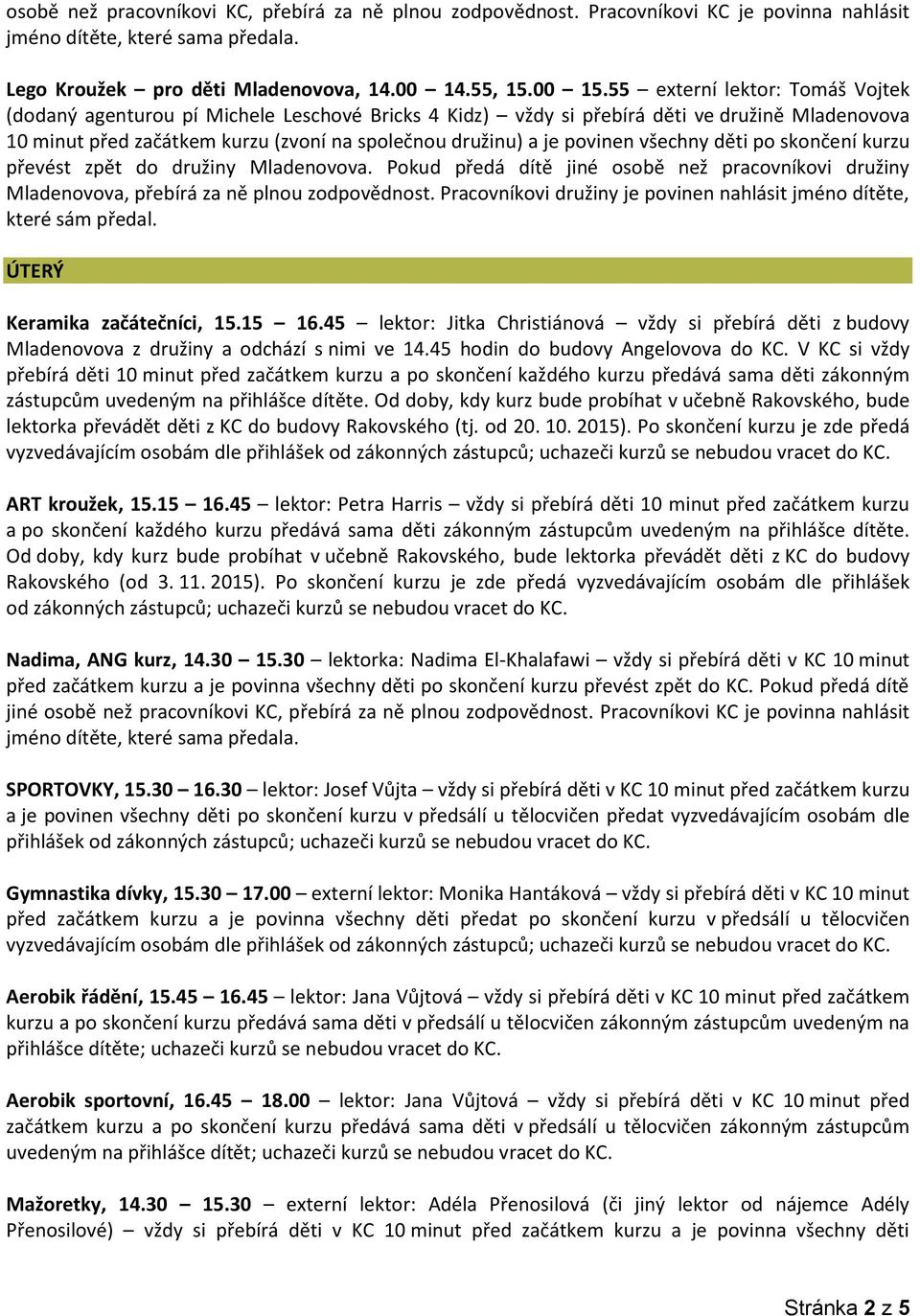 všechny děti po skončení kurzu převést zpět do družiny Mladenovova. Pokud předá dítě jiné osobě než pracovníkovi družiny Mladenovova, přebírá za ně plnou zodpovědnost.