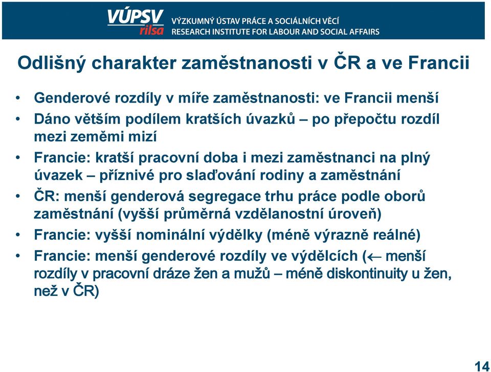 ČR: menší genderová segregace trhu práce podle oborů zaměstnání (vyšší průměrná vzdělanostní úroveň) Francie: vyšší nominální výdělky (méně