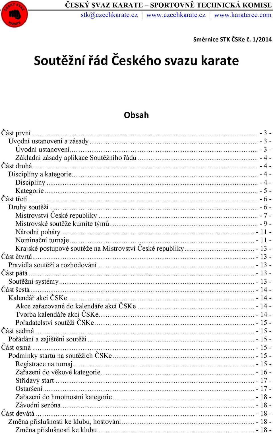 .. - 5 - Část třetí... - 6 - Druhy soutěží... - 6 - Mistrovství České republiky... - 7 - Mistrovské soutěže kumite týmů... - 9 - Národní poháry... - 11 - Nominační turnaje.