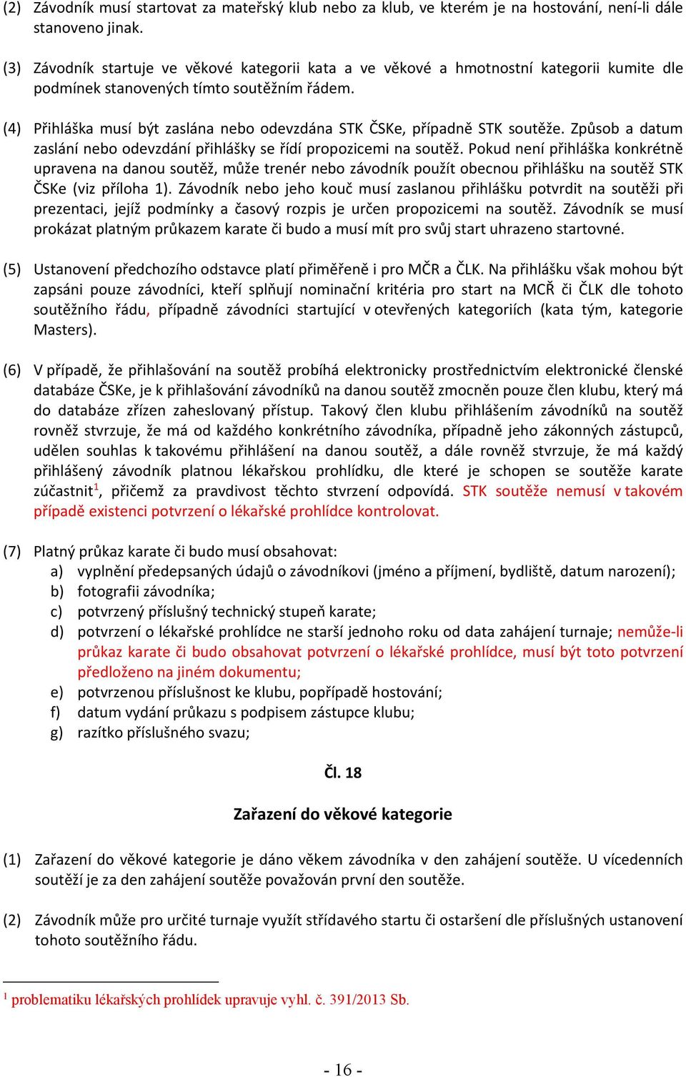 (4) Přihláška musí být zaslána nebo odevzdána STK ČSKe, případně STK soutěže. Způsob a datum zaslání nebo odevzdání přihlášky se řídí propozicemi na soutěž.