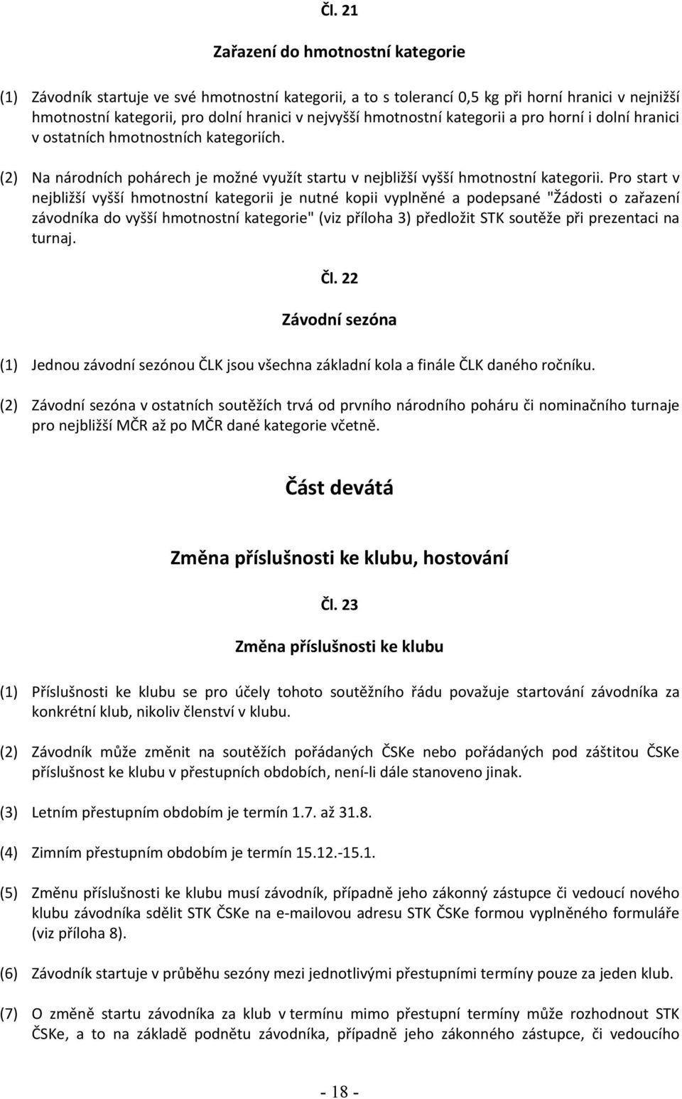 Pro start v nejbližší vyšší hmotnostní kategorii je nutné kopii vyplněné a podepsané "Žádosti o zařazení závodníka do vyšší hmotnostní kategorie" (viz příloha 3) předložit STK soutěže při prezentaci