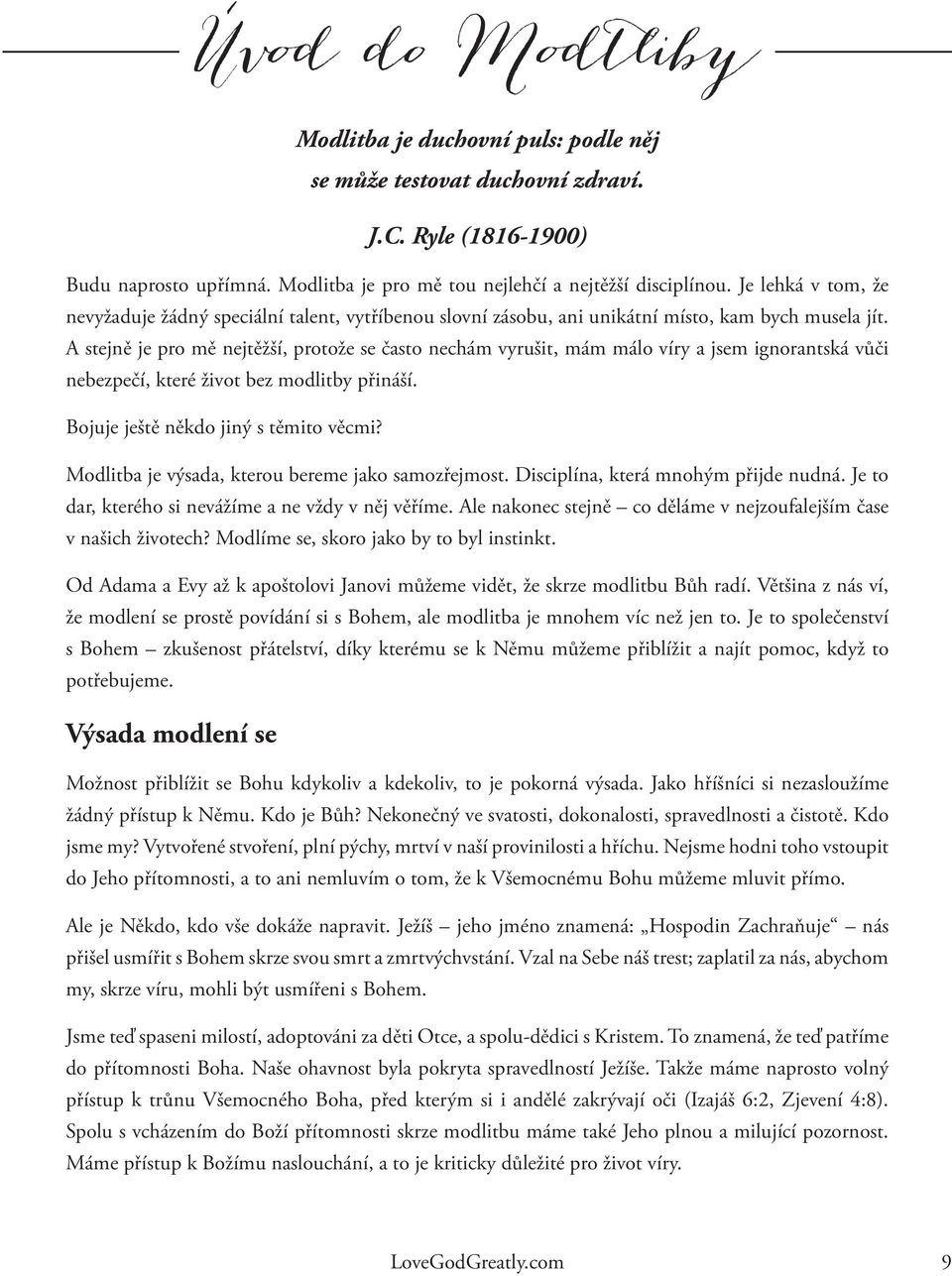 A stejně je pro mě nejtěžší, protože se často nechám vyrušit, mám málo víry a jsem ignorantská vůči nebezpečí, které život bez modlitby přináší. Bojuje ještě někdo jiný s těmito věcmi?
