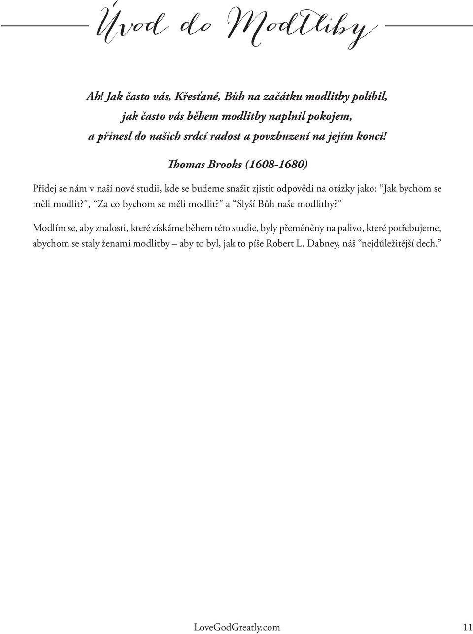 jejím konci! Thomas Brooks (1608-1680) Přidej se nám v naší nové studii, kde se budeme snažit zjistit odpovědi na otázky jako: Jak bychom se měli modlit?