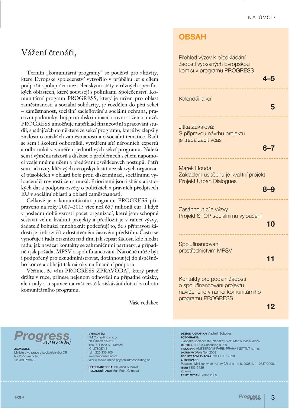 Komunitární program PROGRESS, který je určen pro oblast zaměstnanosti a sociální solidarity, je rozdělen do pěti sekcí zaměstnanost, sociální začleňování a sociální ochrana, pracovní podmínky, boj