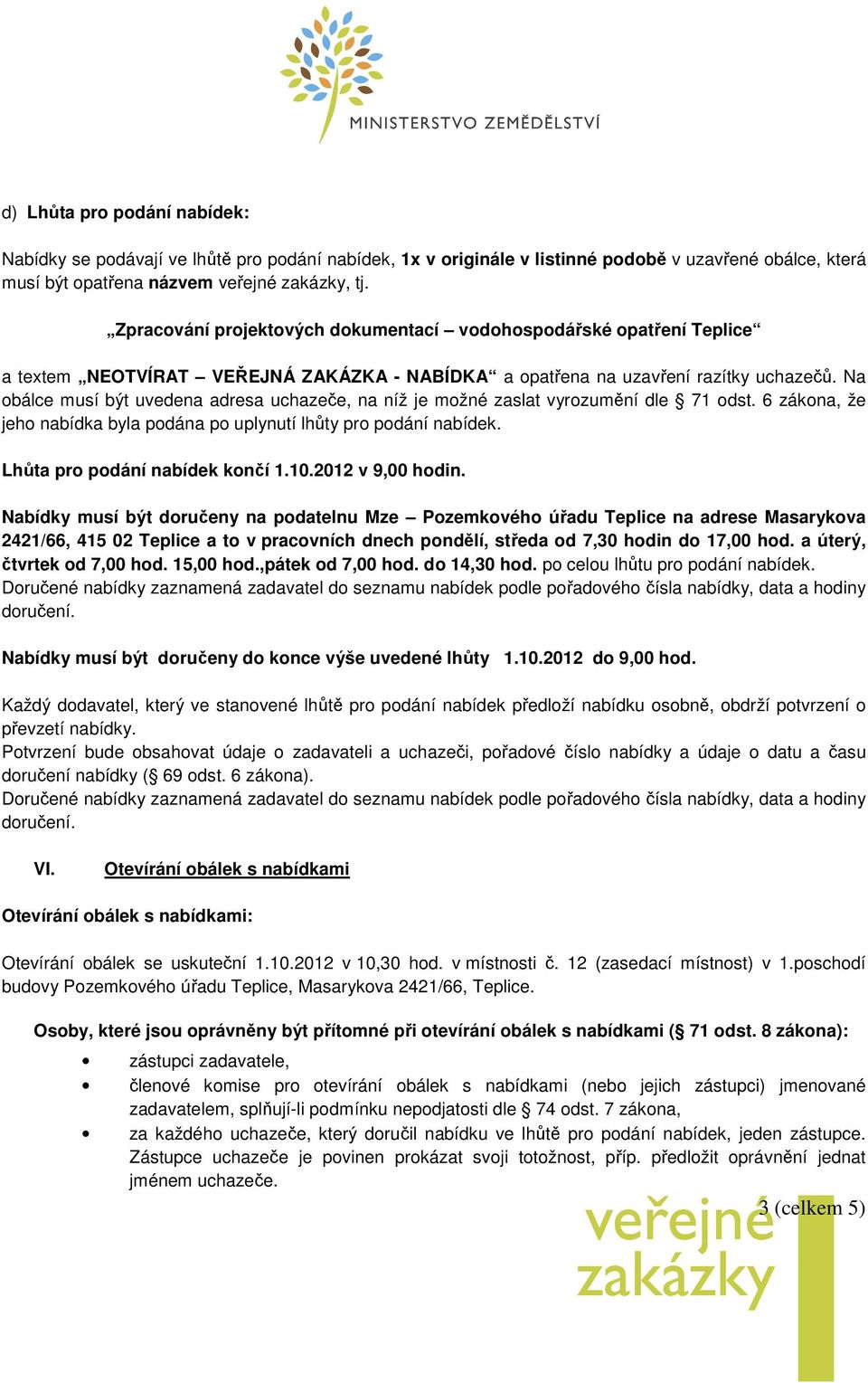 Na obálce musí být uvedena adresa uchazeče, na níž je možné zaslat vyrozumění dle 71 odst. 6 zákona, že jeho nabídka byla podána po uplynutí lhůty pro podání nabídek. Lhůta pro podání nabídek končí 1.