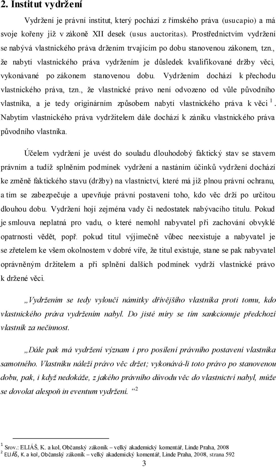 , že nabytí vlastnického práva vydržením je důsledek kvalifikované držby věci, vykonávané po zákonem stanovenou dobu. Vydržením dochází k přechodu vlastnického práva, tzn.