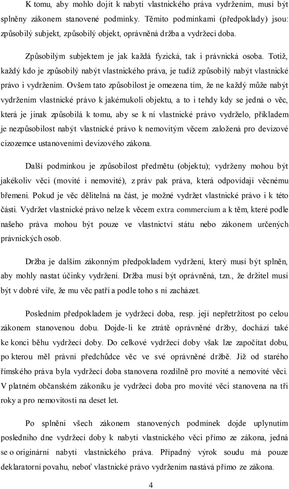 Totiž, každý kdo je způsobilý nabýt vlastnického práva, je tudíž způsobilý nabýt vlastnické právo i vydržením.