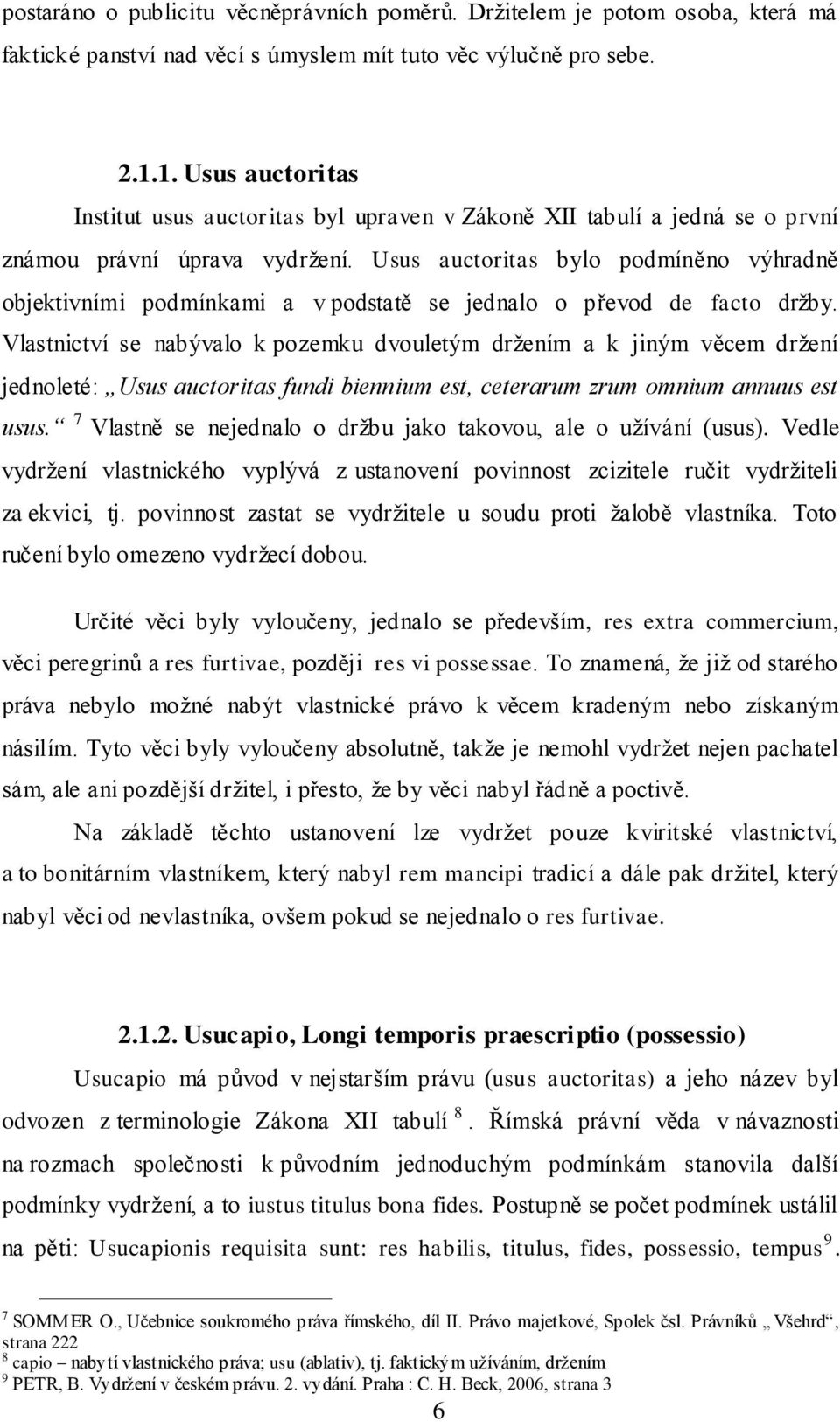 Usus auctoritas bylo podmíněno výhradně objektivními podmínkami a v podstatě se jednalo o převod de facto držby.