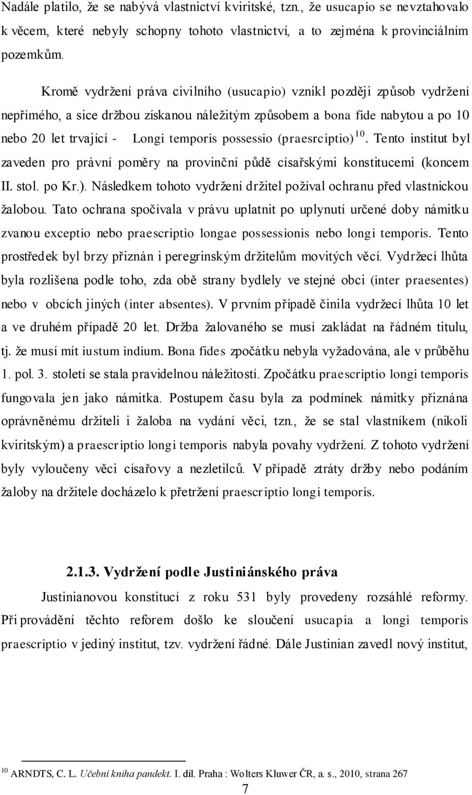 possessio (praesrciptio) 10. Tento institut byl zaveden pro právní poměry na provinční půdě císařskými konstitucemi (koncem II. stol. po Kr.). Následkem tohoto vydržení držitel požíval ochranu před vlastnickou žalobou.