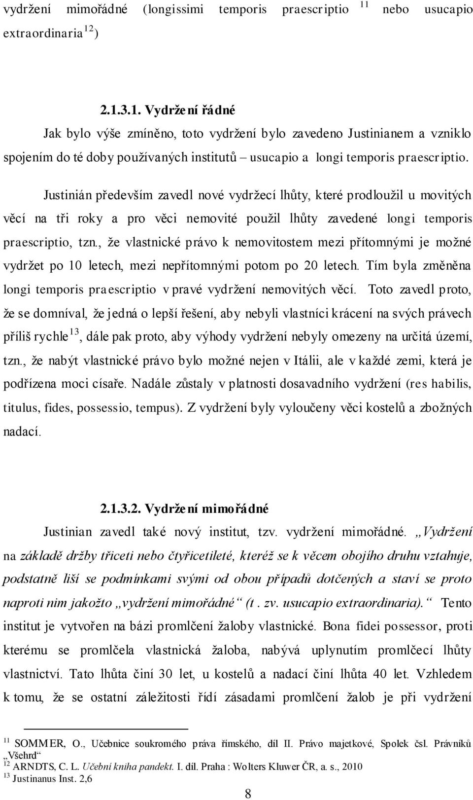 ) 2.1.3.1. Vydržení řádné Jak bylo výše zmíněno, toto vydržení bylo zavedeno Justinianem a vzniklo spojením do té doby používaných institutů usucapio a longi temporis praescriptio.