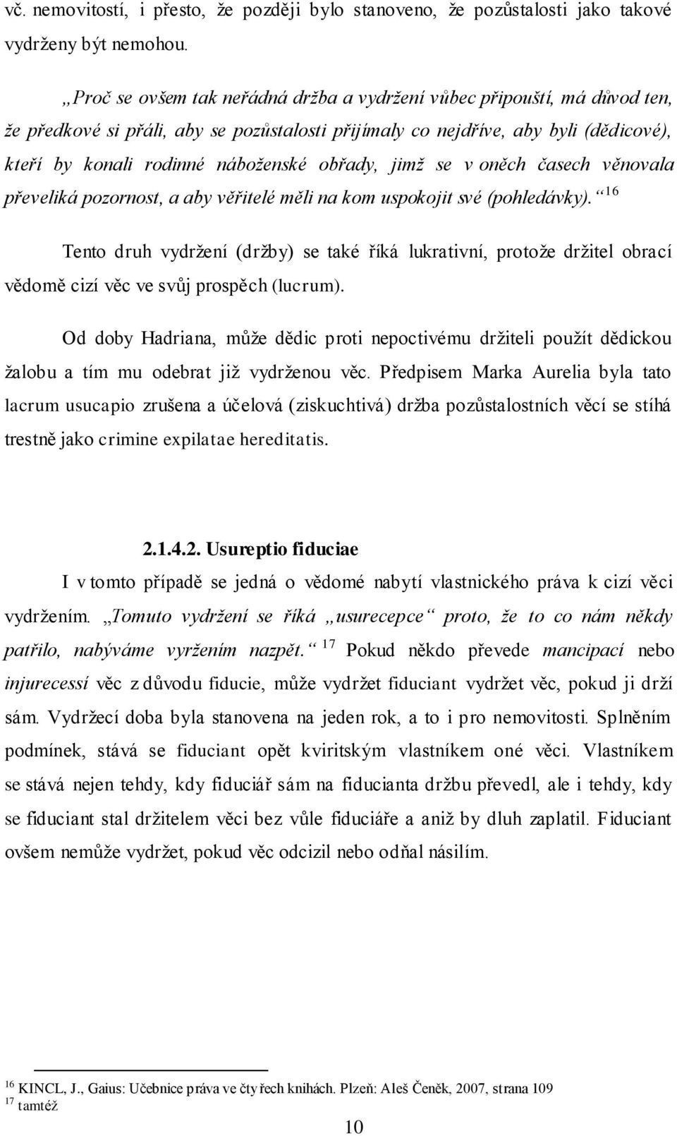 obřady, jimž se v oněch časech věnovala převeliká pozornost, a aby věřitelé měli na kom uspokojit své (pohledávky).