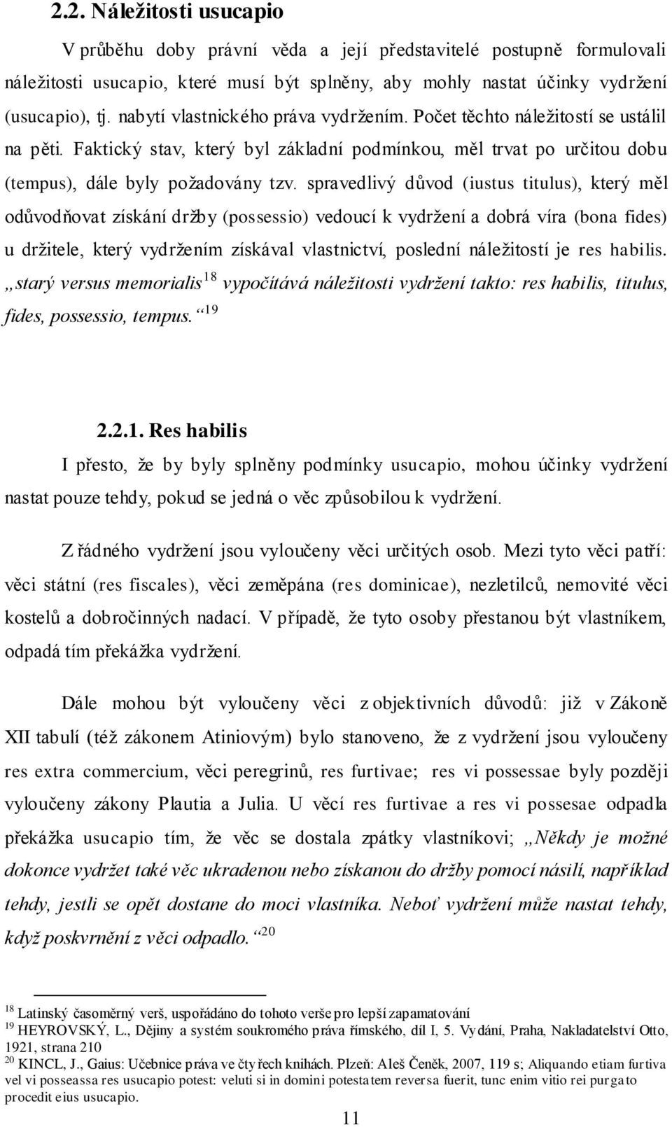 spravedlivý důvod (iustus titulus), který měl odůvodňovat získání držby (possessio) vedoucí k vydržení a dobrá víra (bona fides) u držitele, který vydržením získával vlastnictví, poslední náležitostí