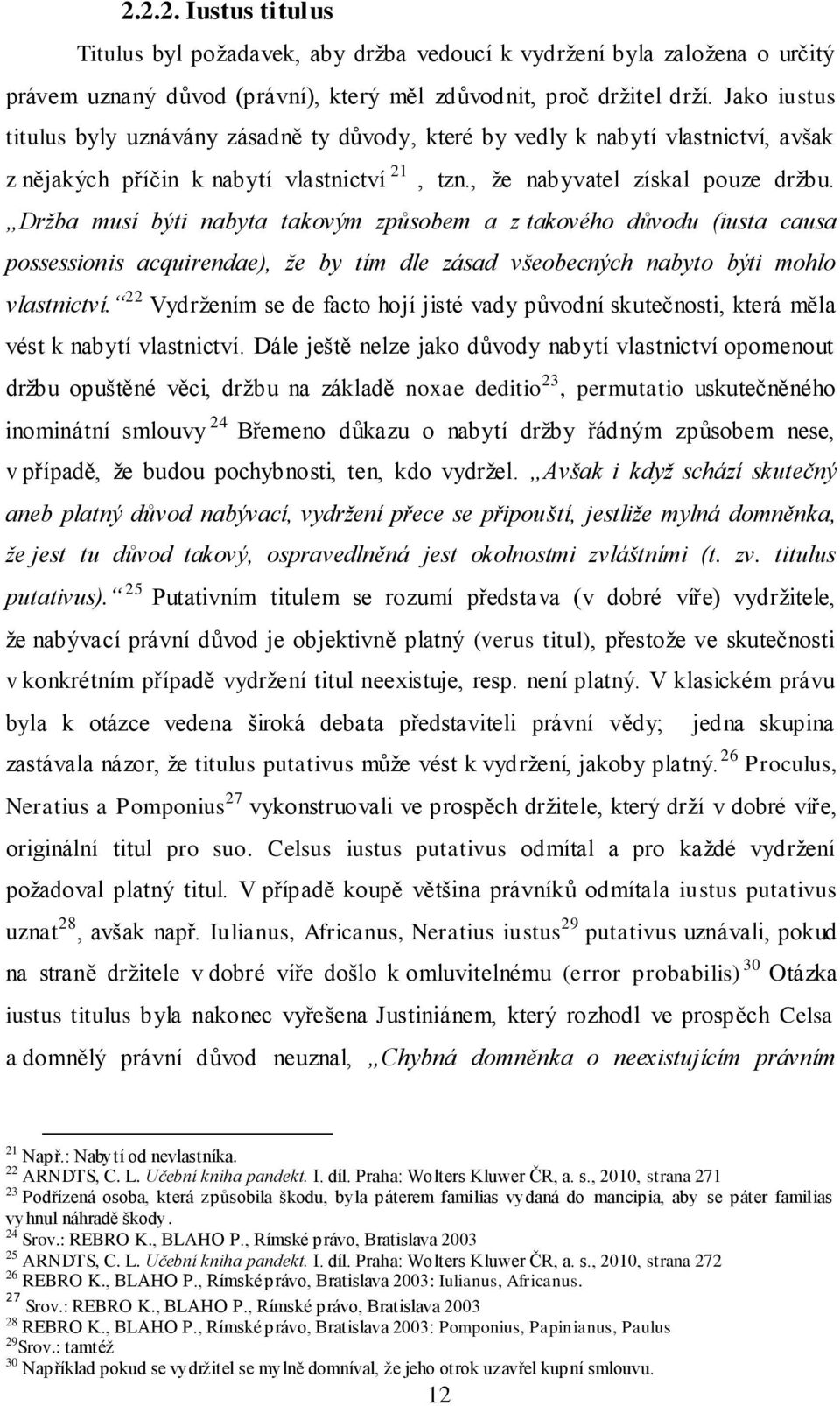 Držba musí býti nabyta takovým způsobem a z takového důvodu (iusta causa possessionis acquirendae), že by tím dle zásad všeobecných nabyto býti mohlo vlastnictví.