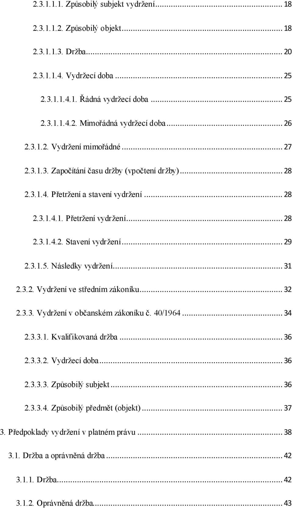 .. 29 2.3.1.5. Následky vydržení... 31 2.3.2. Vydržení ve středním zákoníku... 32 2.3.3. Vydržení v občanském zákoníku č. 40/1964... 34 2.3.3.1. Kvalifikovaná držba... 36 2.3.3.2. Vydržecí doba... 36 2.3.3.3. Způsobilý subjekt.