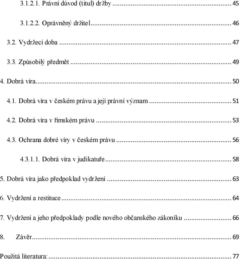 4.3. Ochrana dobré víry v českém právu... 56 4.3.1.1. Dobrá víra v judikatuře... 58 5. Dobrá víra jako předpoklad vydržení... 63 6.