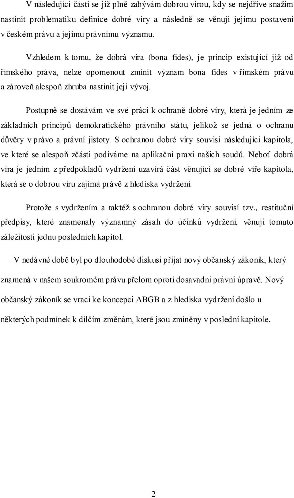 Postupně se dostávám ve své práci k ochraně dobré víry, která je jedním ze základních principů demokratického právního státu, jelikož se jedná o ochranu důvěry v právo a právní jistoty.