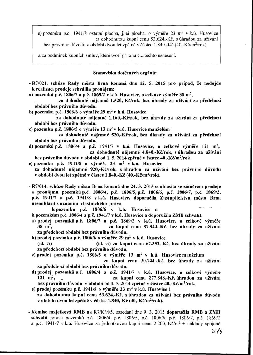 2015 pro případ, že nedojde k realizaci prodeje schválila pronájem: si\ nozemků p.č. 1806/7 a p.č. 1869/2, o celkové výměře 38 m 2, za dohodnuté nájemné 1.